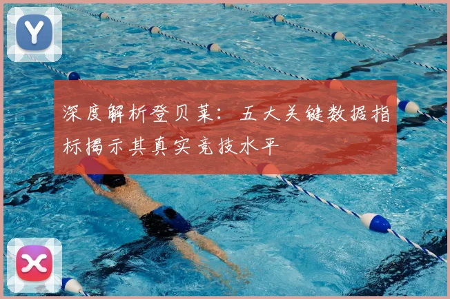深度解析登贝莱：五大关键数据指标揭示其真实竞技水平